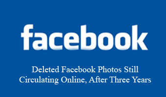 Deleted Facebook Photos Still Circulating Online, After Three Years