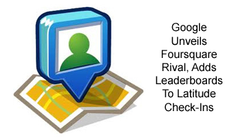 Google Unveils Foursquare Rival, Adds Leaderboards To Latitude Check-Ins