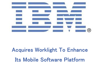 IBM Acquires Worklight To Enhance Its Mobile Software Platform