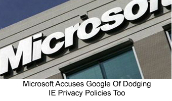 Microsoft Accuses Google Of Dodging IE Privacy Policies Too