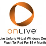 OnLive Unfurls Virtual Windows Desktop, Flash To iPad For $5 A Month