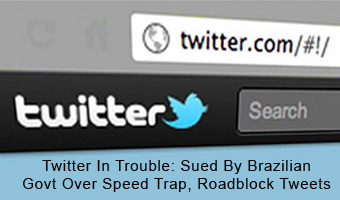 Twitter In Trouble: Sued By Brazilian Govt Over Speed Trap, Roadblock Tweets