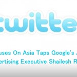 Twitter Focuses On Asia Taps Google's Asia Advertising Executive Shailesh Rao