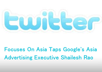 Twitter Focuses On Asia Taps Google’s Asia Advertising Executive Shailesh Rao