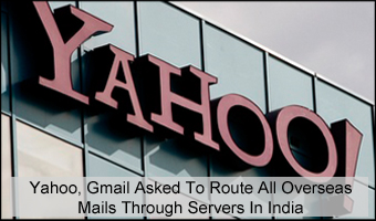 Yahoo, Gmail Asked To Route All Overseas Mails Through Servers In India