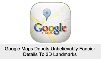 Google Maps Debuts Unbelievably Fancier Details To 3D Landmarks