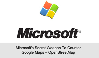 Microsoft’s Secret Weapon To Counter Google Maps – OpenStreetMap