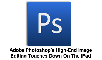 Adobe Photoshop’s High-End Image Editing Touches Down On The iPad
