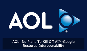 AOL: No Plans To Kill Off AIM–Google Restores Interoperability