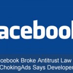 Facebook Broke Antitrust Law By Choking Ads Says Developer