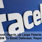 Facebook Hoards Up Large Patents From IBM To Boost Defenses: Report