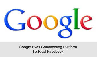 55. Google Eyes Commenting Platform To Rival Facebook