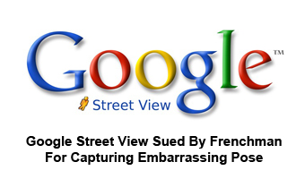 Google Street View Sued By Frenchman For Capturing Embarrassing Pose