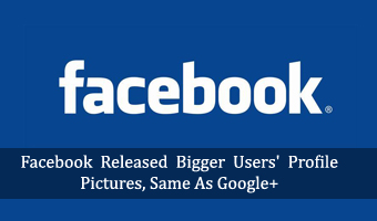 Facebook Released Bigger Users’ Profile Pictures, Same As Google+