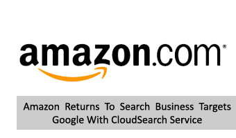 Amazon Returns To Search Business Targets Google With CloudSearch Service