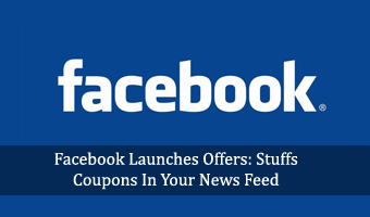 Facebook Launches Offers: Stuffs Coupons In Your News Feed