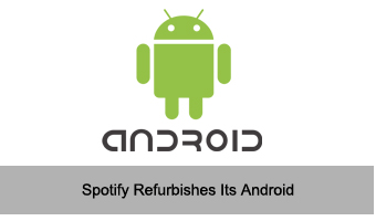 Spotify Refurbishes Its Android Smartphone App