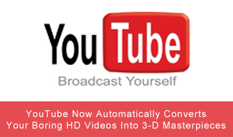 YouTube Now Automatically Converts Your Boring HD Videos Into 3-D Masterpieces