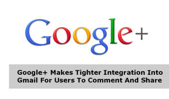 Google+ Makes Tighter Integration Into Gmail For Users To Comment And Share