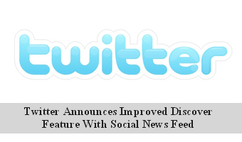 Twitter Announces Improved Discover Feature With Social News Feed