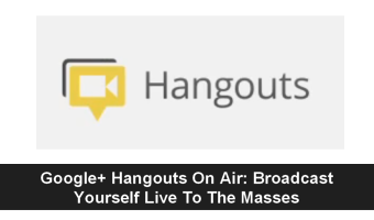 Google+ Hangouts On Air: Broadcast Yourself Live To The Masses