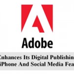 Adobe Enhances Its Digital Publishing Suite With iPhone And Social Media Features