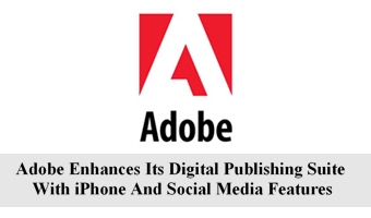 Adobe Enhances Its Digital Publishing Suite With iPhone And Social Media Features