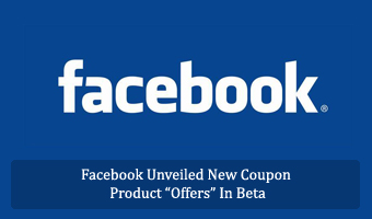 Facebook Unveiled New Coupon Product “Offers” In Beta