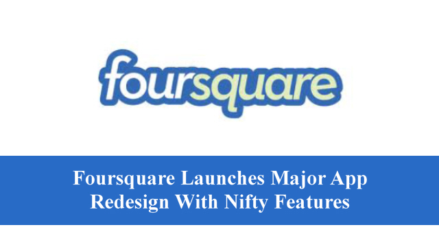 Foursquare Launches Major App Redesign With Nifty Features
