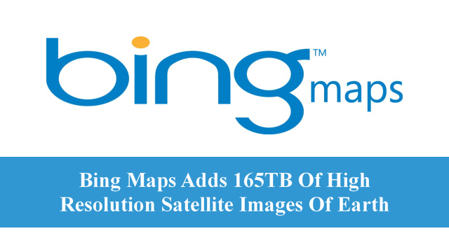Bing Maps Adds 165TB Of High-Resolution Satellite Images Of Earth