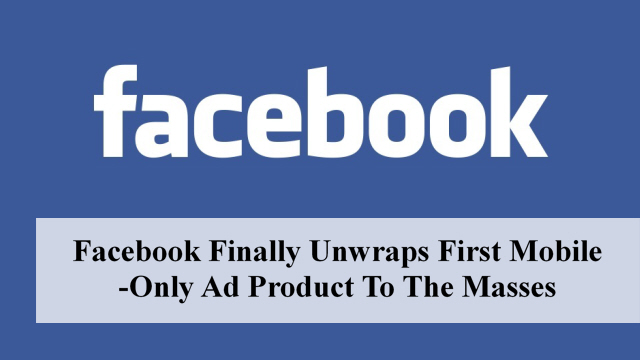 Facebook Finally Unwraps First Mobile-Only Ad Product To The Masses
