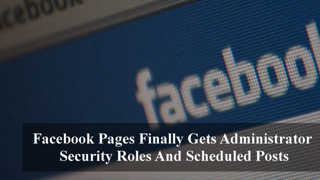 Facebook Pages Finally Gets Administrator Security Roles And Scheduled Posts