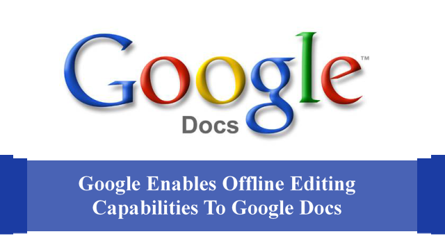 Google Enables Offline Editing Capabilities To Google Docs