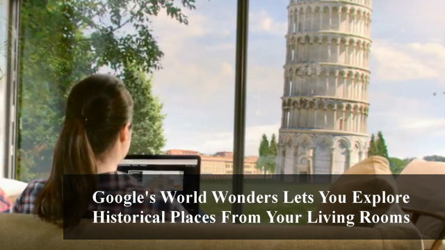 Google’s World Wonders Lets You Explore Historical Places From Your Living Rooms