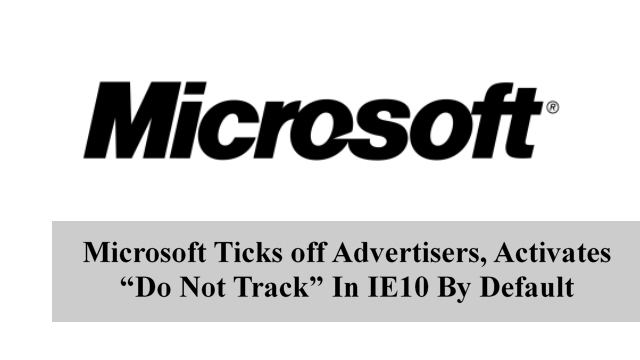Microsoft Ticks off Advertisers, Activates “Do Not Track” In IE10 By Default