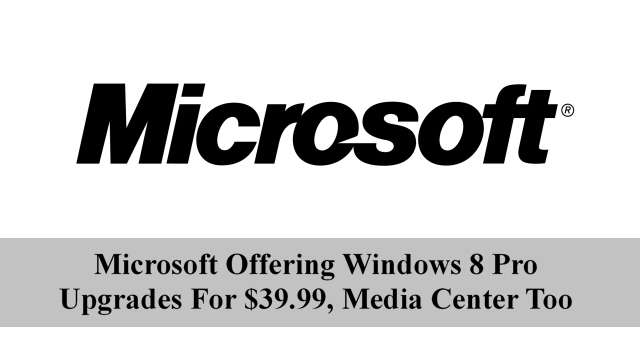 Microsoft Offering Windows 8 Pro Upgrades For $39.99, Media Center Too