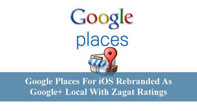 Google Places For iOS Rebranded As Google+ Local With Zagat Ratings