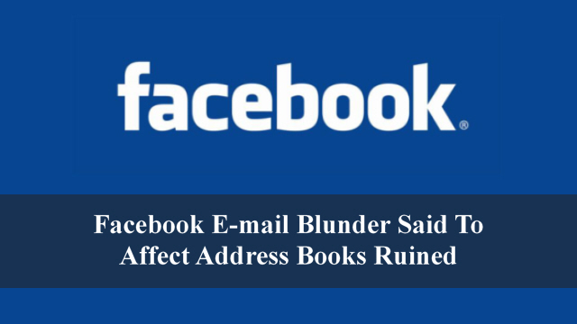 Facebook E-mail Blunder Said To Affect Address Books Ruined