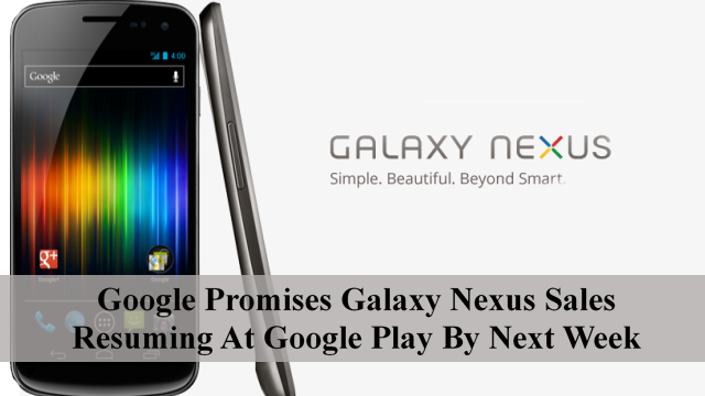 Google Promises Galaxy Nexus Sales Resuming At Google Play By Next Week