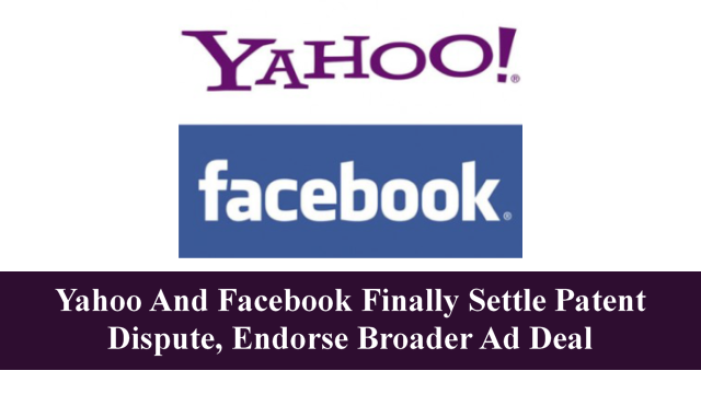 Yahoo And Facebook Finally Settle Patent Dispute, Endorse Broader Ad Deal
