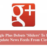 Google Plus Debuts 'Sliders' To Help Regulate News Feeds From Circles