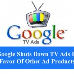 Google Shuts Down TV Ads In Favor Of Other Ad Products