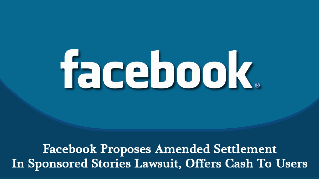 Facebook Proposes Amended Settlement In Sponsored Stories Lawsuit, Offers Cash To Users