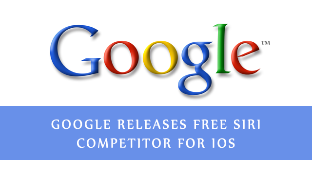 Google Releases Free Siri Competitor For iOS