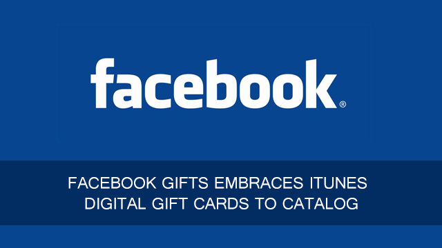 Facebook Gifts Embraces iTunes Digital Gift Cards To Catalog