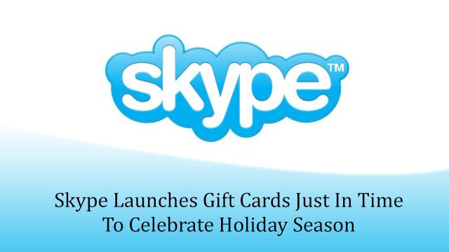 Skype Launches Gift Cards Just In Time To Celebrate Holiday Season