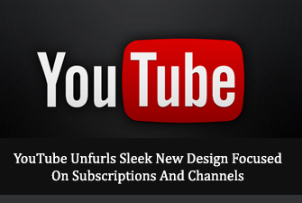 YouTube Unfurls Sleek New Design Focused On Subscriptions And Channels