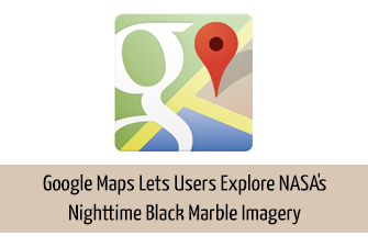 Google Maps Lets Users Explore NASA’s Nighttime Black Marble Imagery