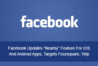 Facebook Updates “Nearby” Feature For iOS And Android Apps, Targets Foursquare, Yelp