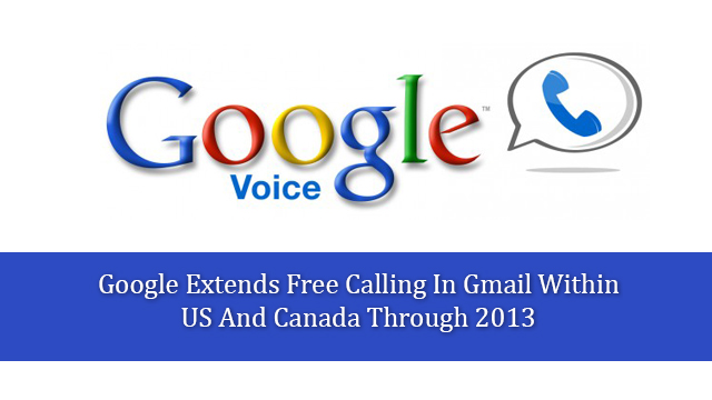 Google Extends Free Calling In Gmail Within US And Canada Through 2013